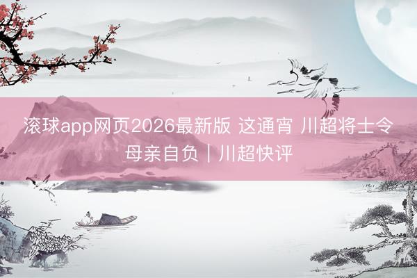 滚球app网页2026最新版 这通宵 川超将士令母亲自负|川超快评